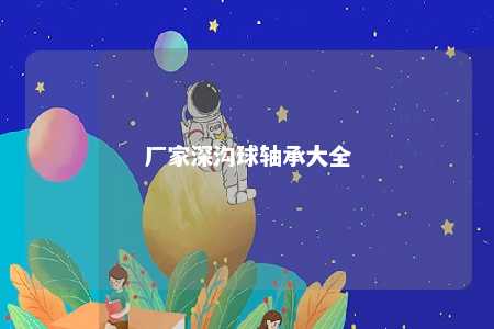 厂家深沟球轴承大全 